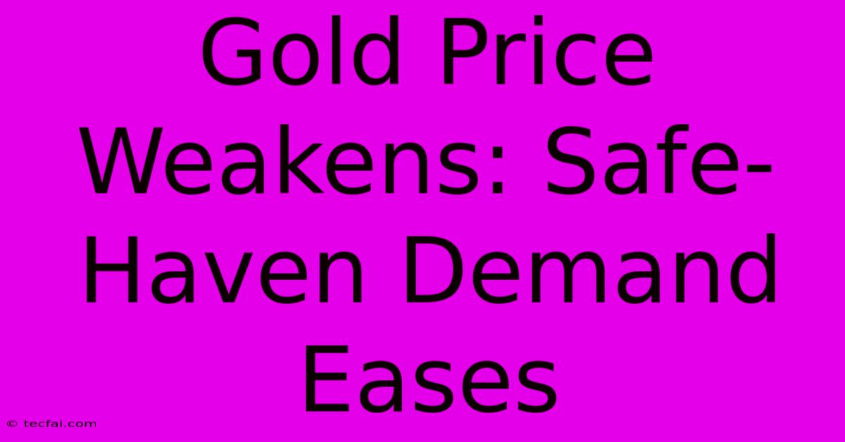 Gold Price Weakens: Safe-Haven Demand Eases 