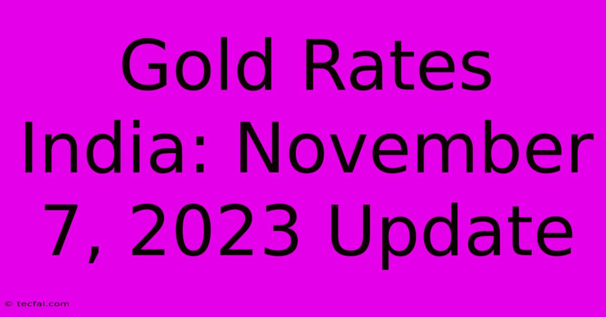 Gold Rates India: November 7, 2023 Update