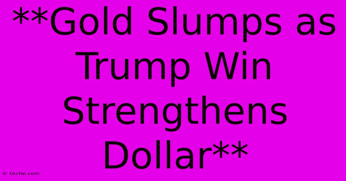 **Gold Slumps As Trump Win Strengthens Dollar**