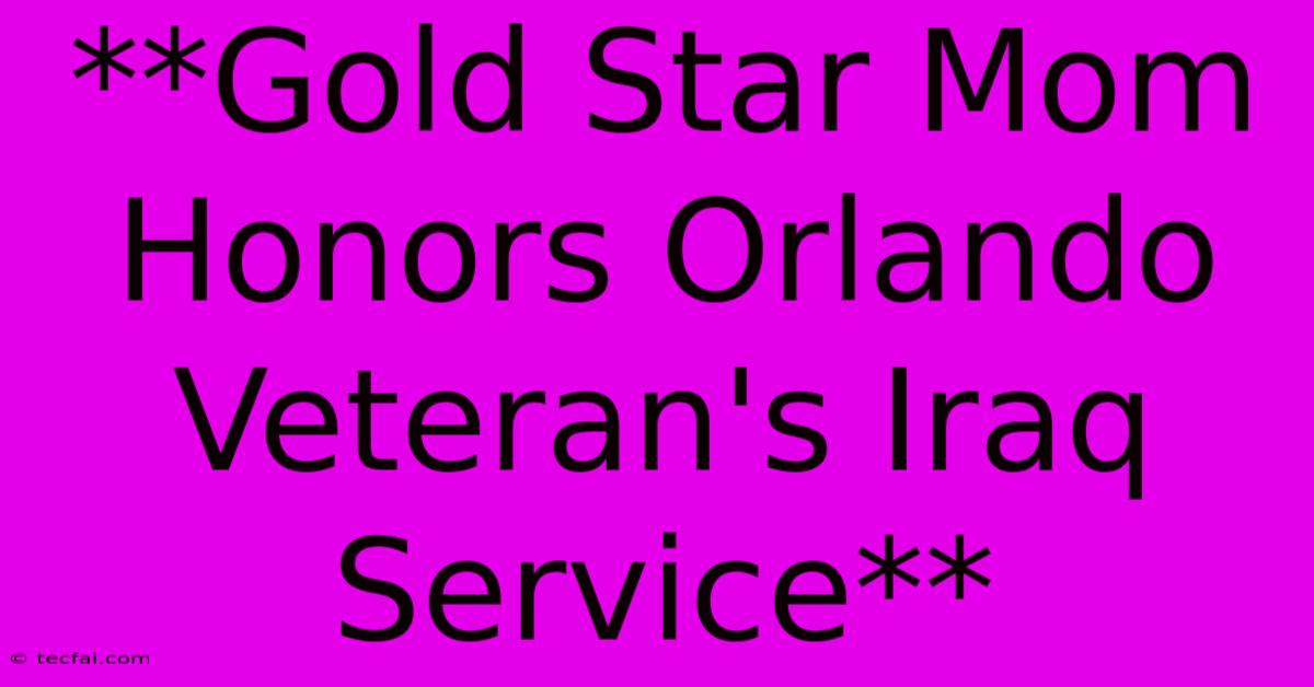 **Gold Star Mom Honors Orlando Veteran's Iraq Service**