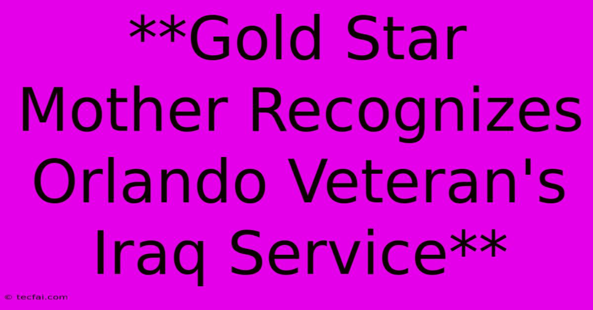 **Gold Star Mother Recognizes Orlando Veteran's Iraq Service**