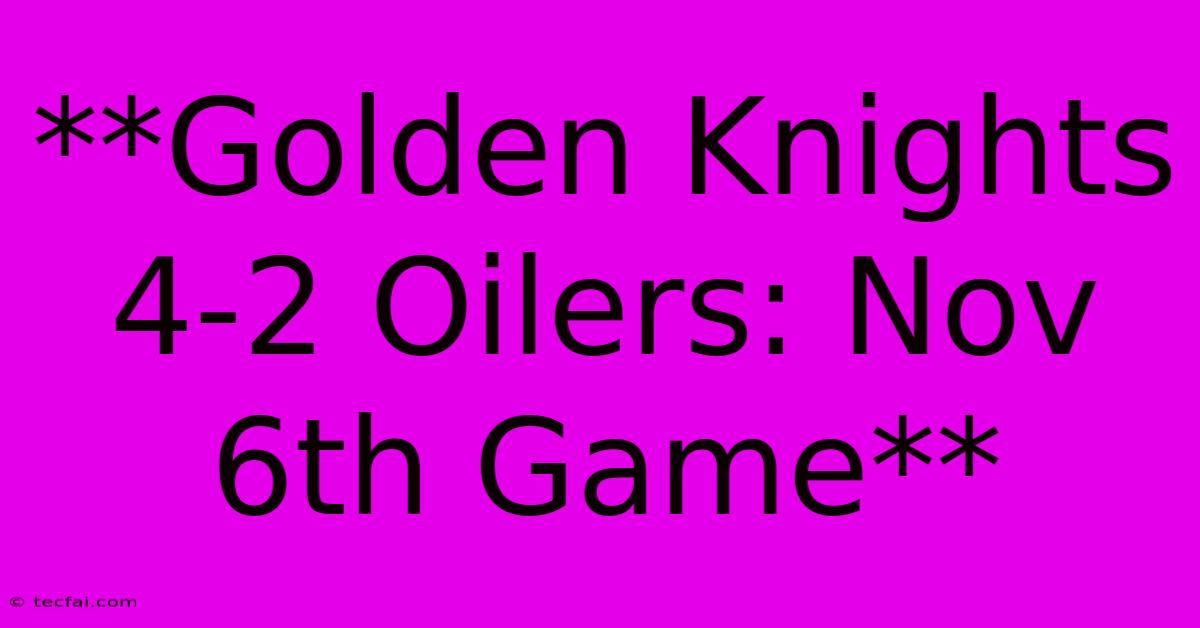 **Golden Knights 4-2 Oilers: Nov 6th Game** 