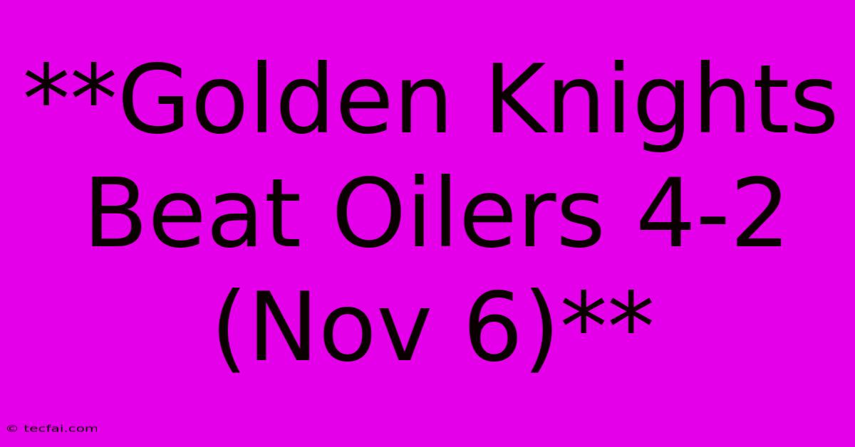 **Golden Knights Beat Oilers 4-2 (Nov 6)**