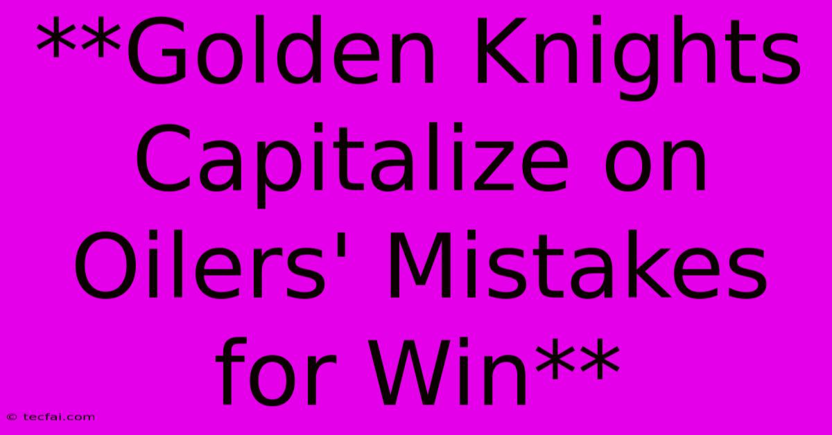 **Golden Knights Capitalize On Oilers' Mistakes For Win**