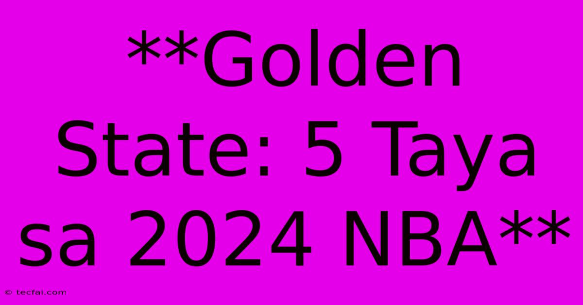 **Golden State: 5 Taya Sa 2024 NBA**