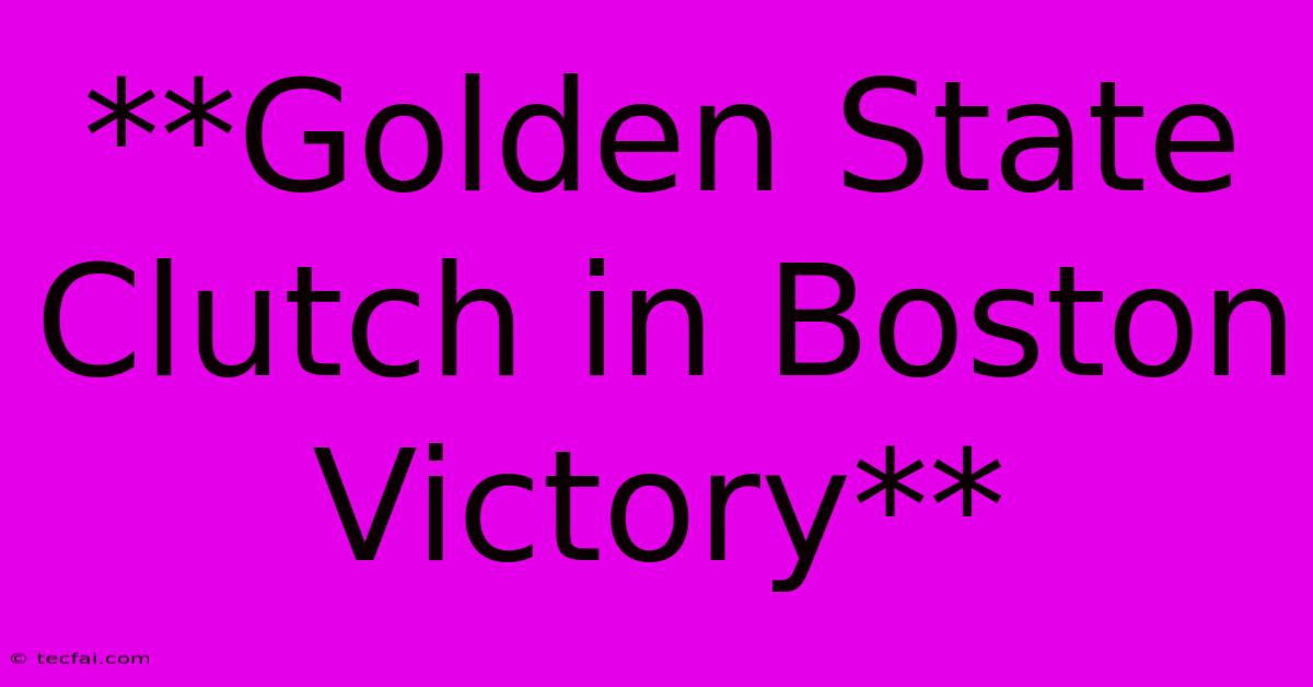 **Golden State Clutch In Boston Victory**