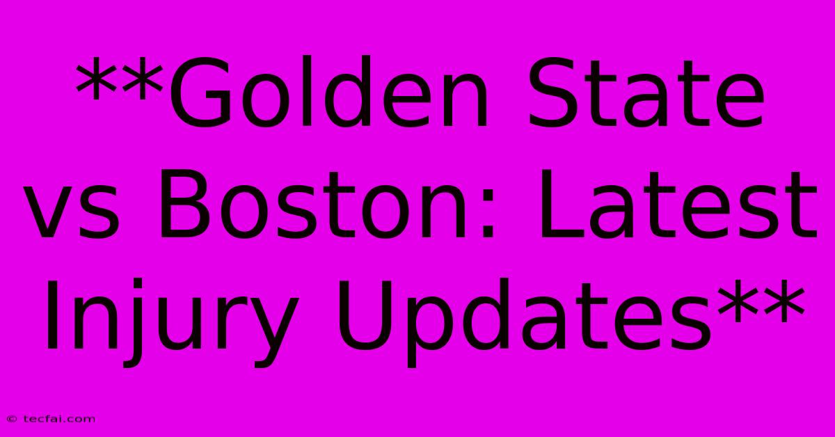 **Golden State Vs Boston: Latest Injury Updates**