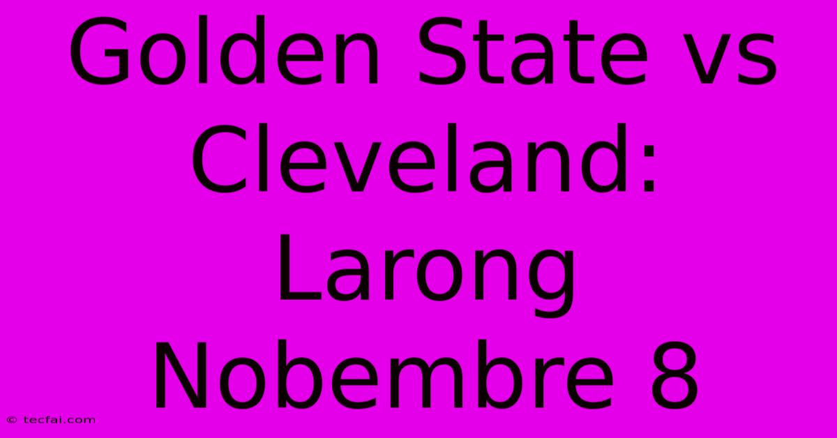 Golden State Vs Cleveland: Larong Nobembre 8