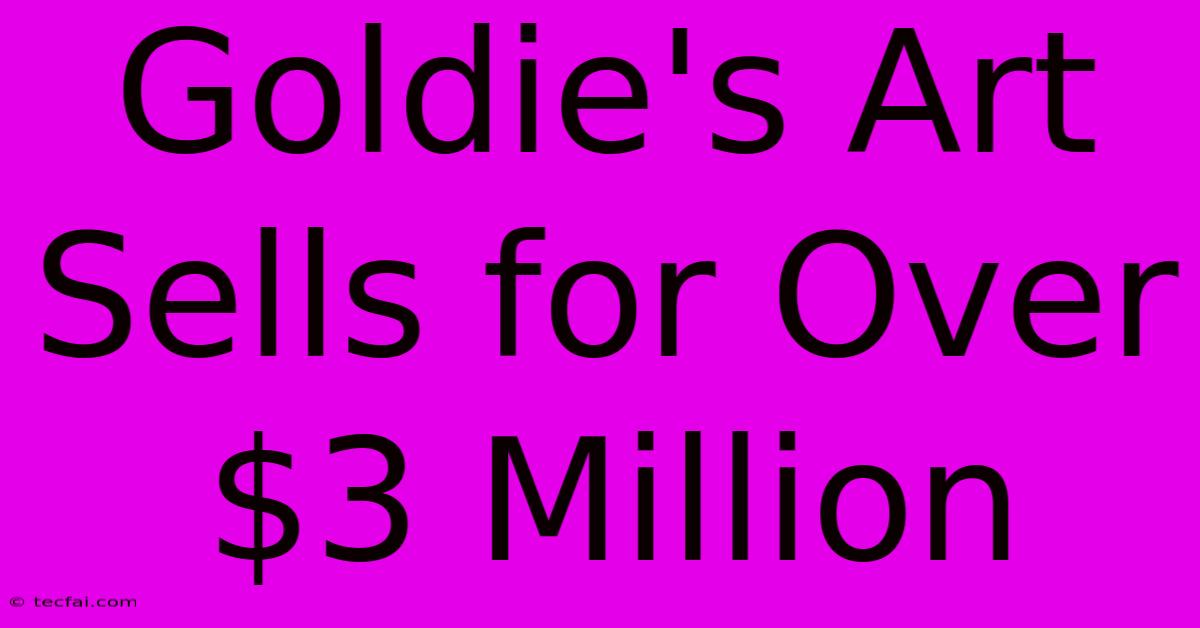 Goldie's Art Sells For Over $3 Million