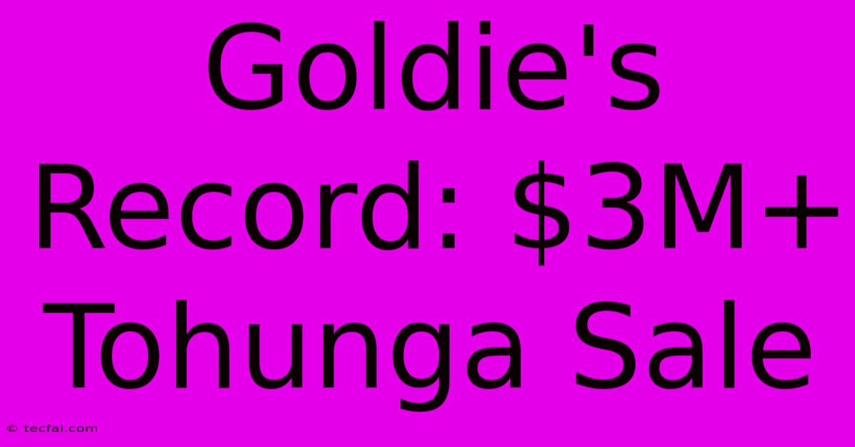 Goldie's Record: $3M+ Tohunga Sale