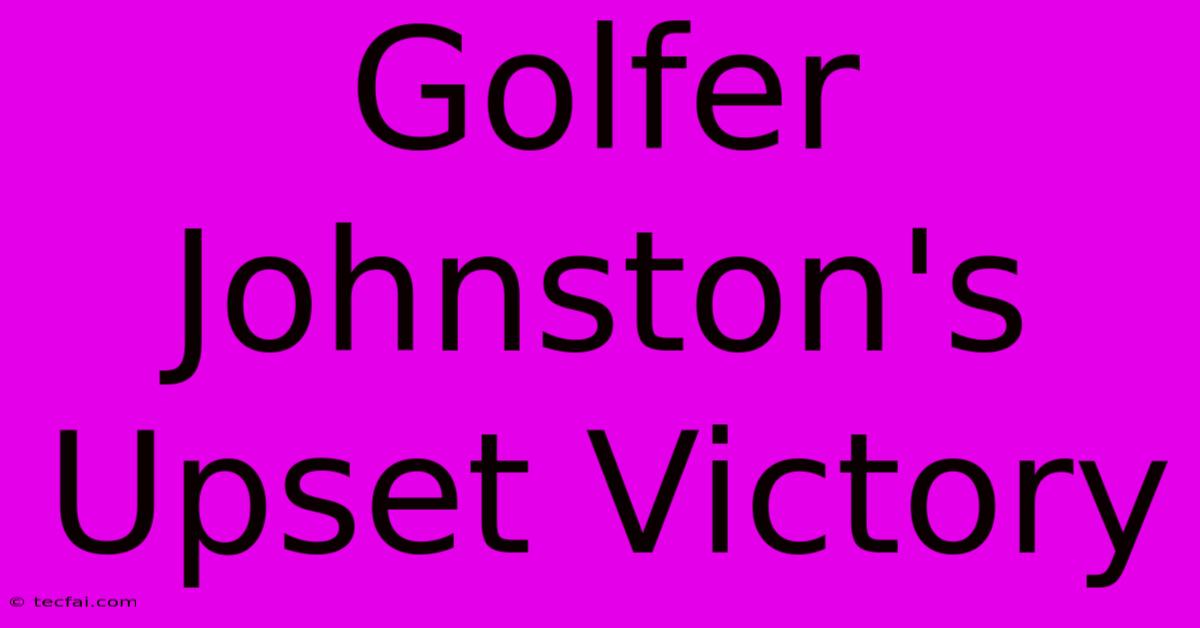 Golfer Johnston's Upset Victory