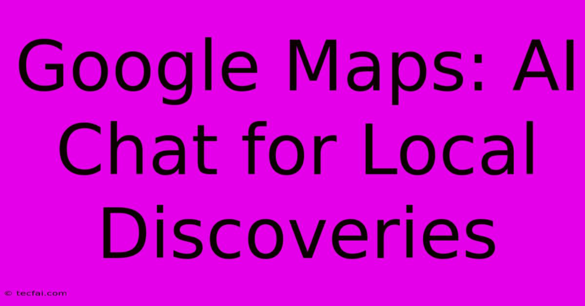 Google Maps: AI Chat For Local Discoveries