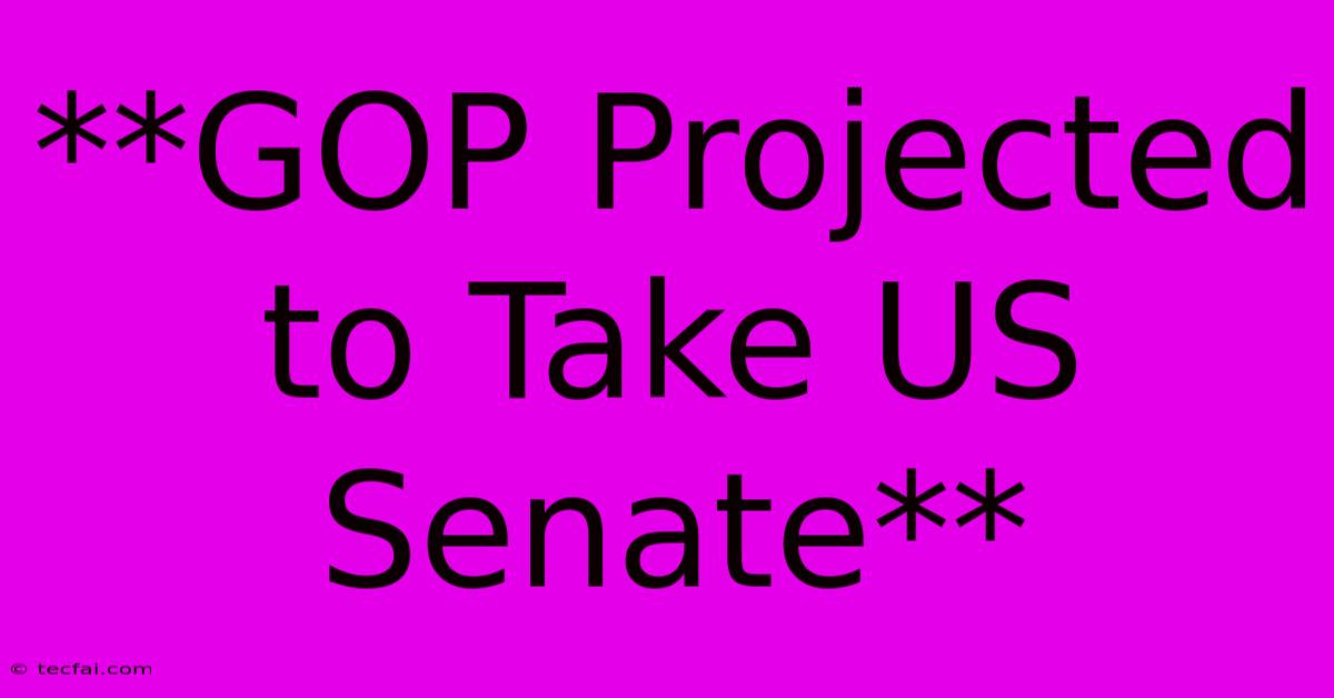 **GOP Projected To Take US Senate**