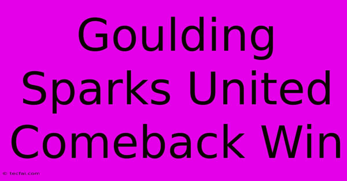 Goulding Sparks United Comeback Win