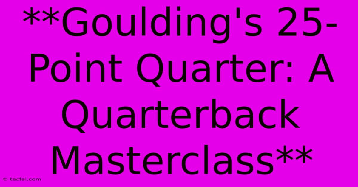 **Goulding's 25-Point Quarter: A Quarterback Masterclass**