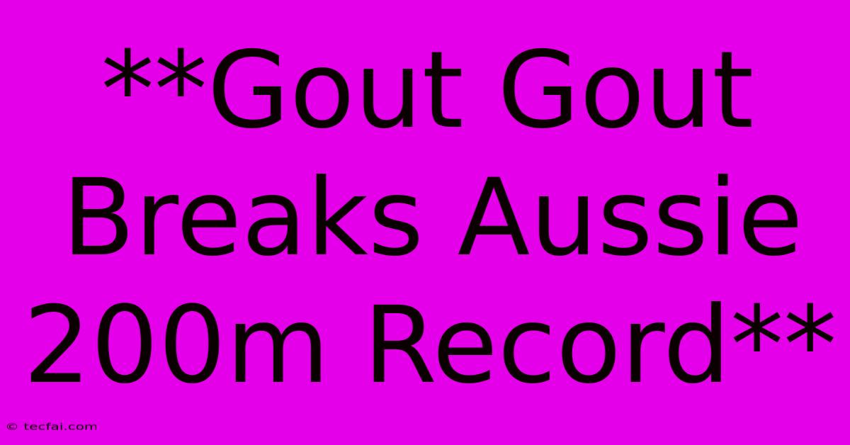 **Gout Gout Breaks Aussie 200m Record**