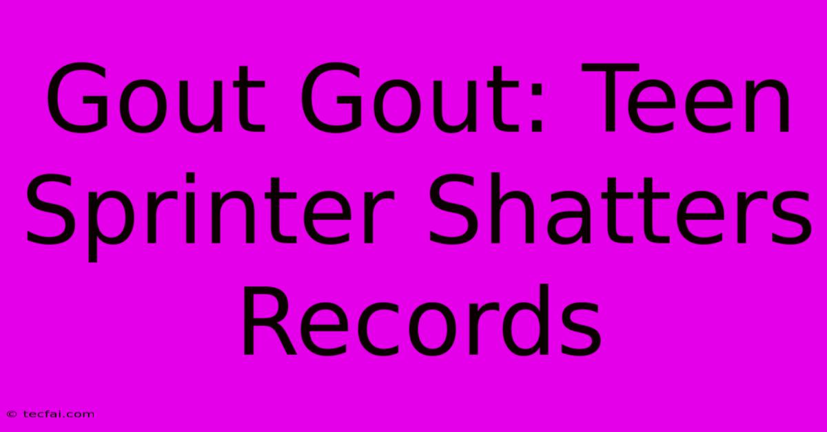 Gout Gout: Teen Sprinter Shatters Records