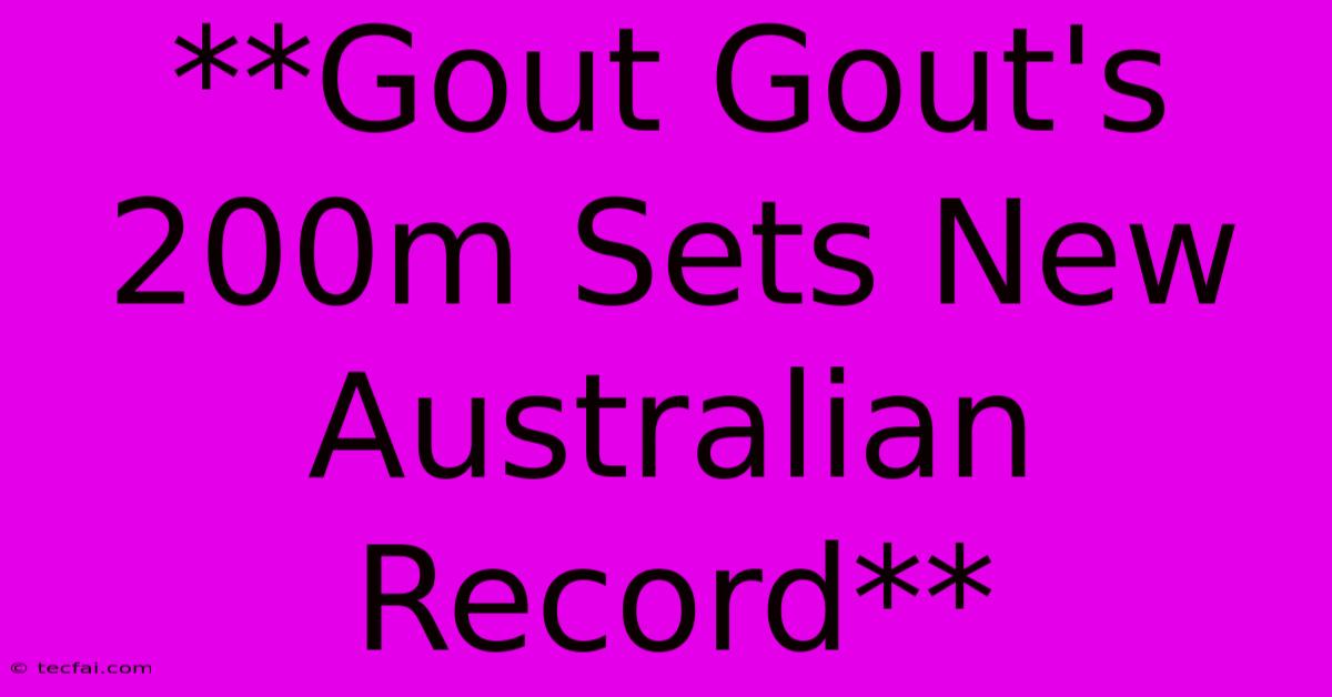 **Gout Gout's 200m Sets New Australian Record**