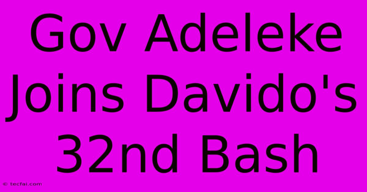 Gov Adeleke Joins Davido's 32nd Bash