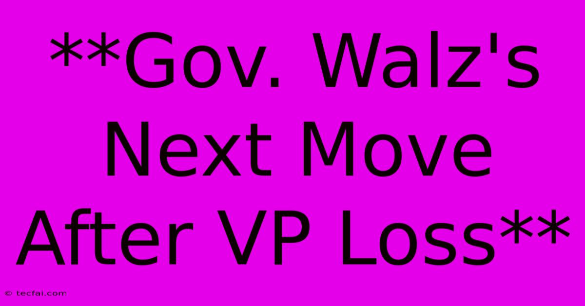 **Gov. Walz's Next Move After VP Loss**