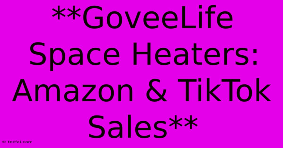 **GoveeLife Space Heaters: Amazon & TikTok Sales**