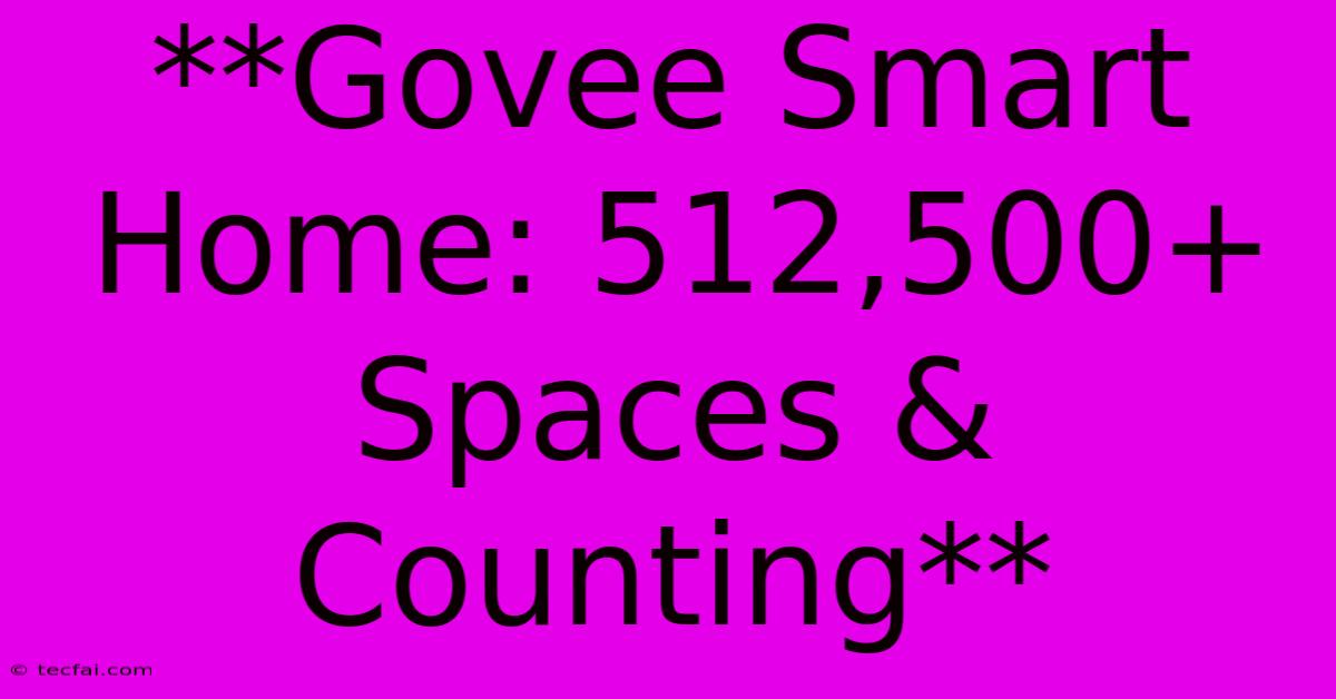 **Govee Smart Home: 512,500+ Spaces & Counting** 