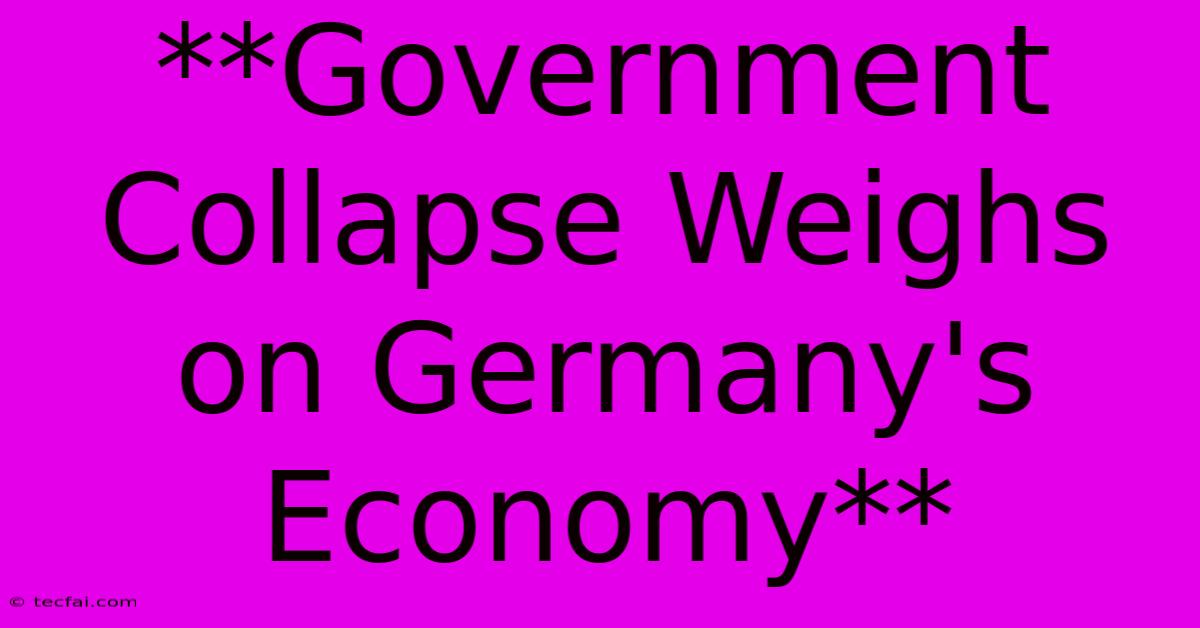 **Government Collapse Weighs On Germany's Economy**