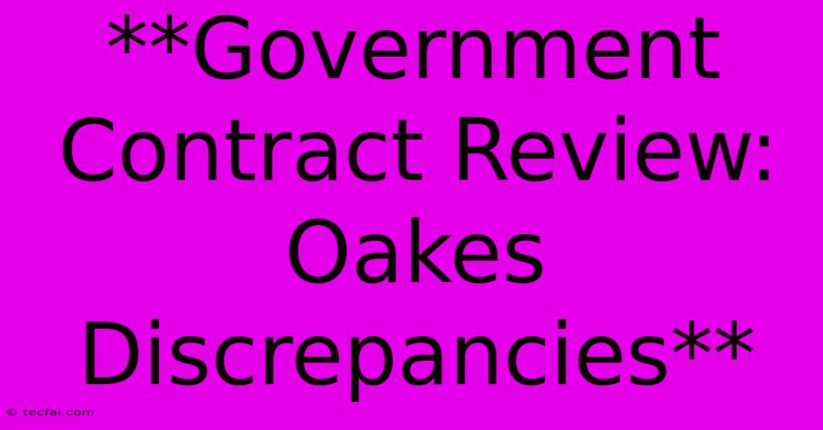 **Government Contract Review: Oakes Discrepancies**