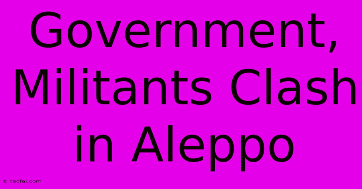 Government, Militants Clash In Aleppo