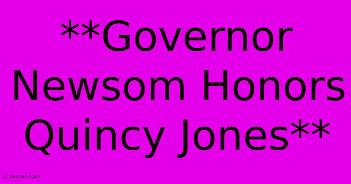 **Governor Newsom Honors Quincy Jones**