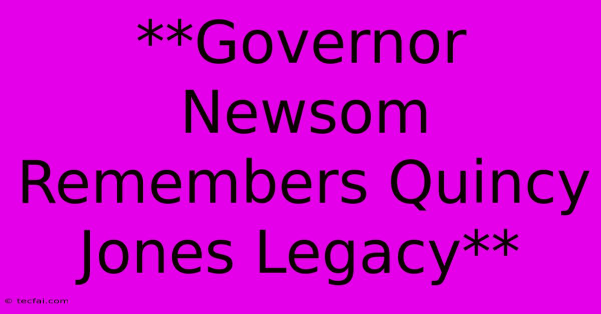 **Governor Newsom Remembers Quincy Jones Legacy**