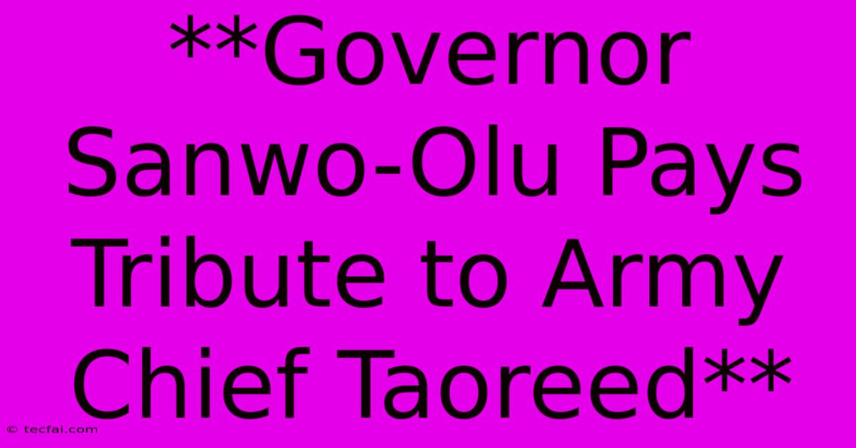 **Governor Sanwo-Olu Pays Tribute To Army Chief Taoreed**