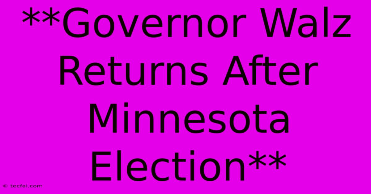 **Governor Walz Returns After Minnesota Election**