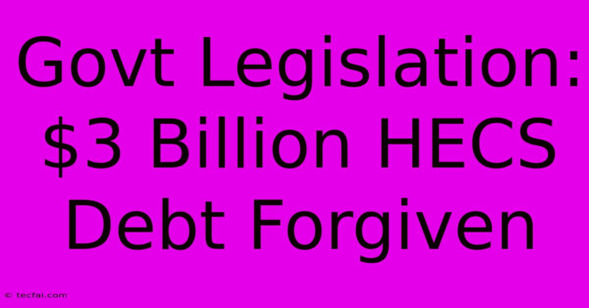 Govt Legislation: $3 Billion HECS Debt Forgiven