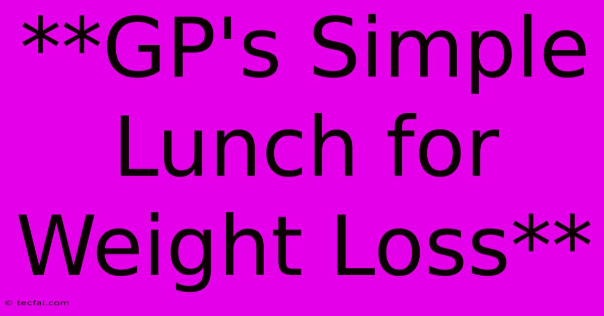 **GP's Simple Lunch For Weight Loss**