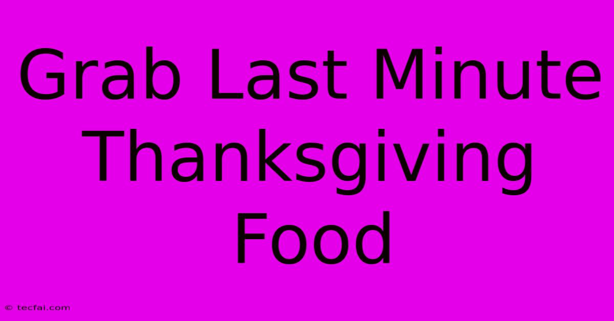 Grab Last Minute Thanksgiving Food