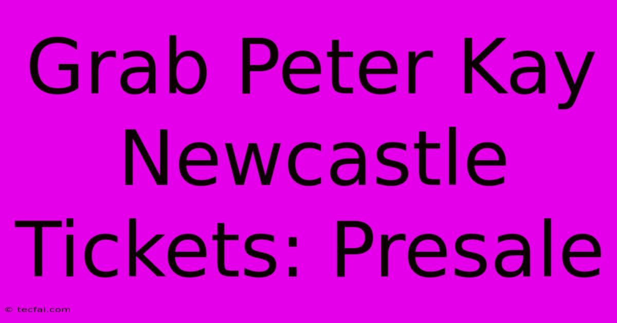 Grab Peter Kay Newcastle Tickets: Presale