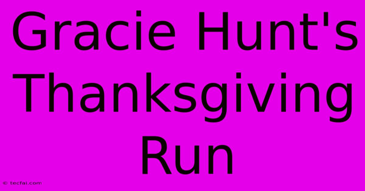 Gracie Hunt's Thanksgiving Run