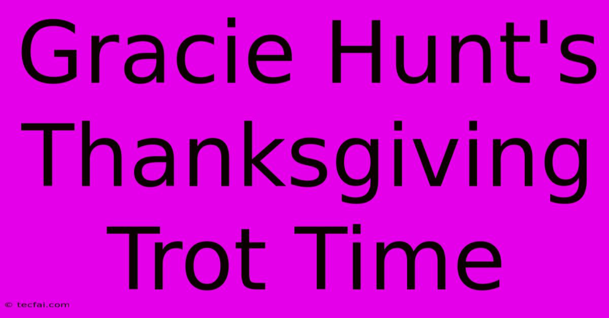 Gracie Hunt's Thanksgiving Trot Time