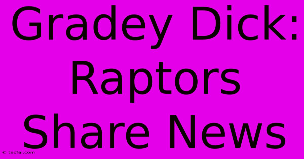 Gradey Dick: Raptors Share News