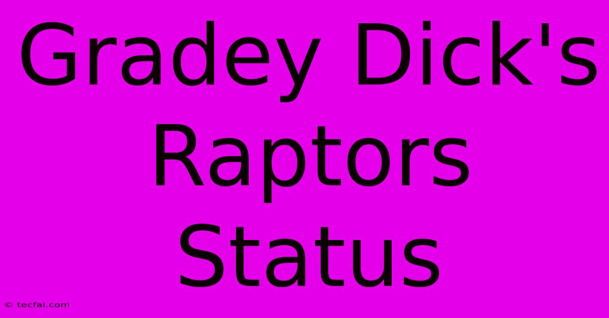 Gradey Dick's Raptors Status