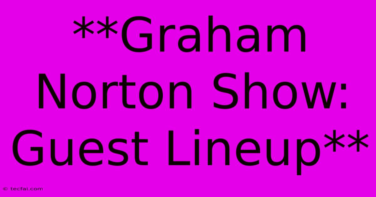 **Graham Norton Show: Guest Lineup**