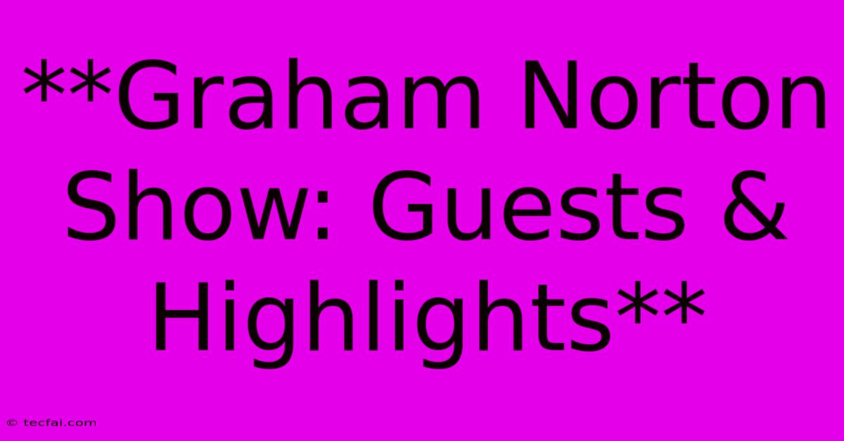 **Graham Norton Show: Guests & Highlights**