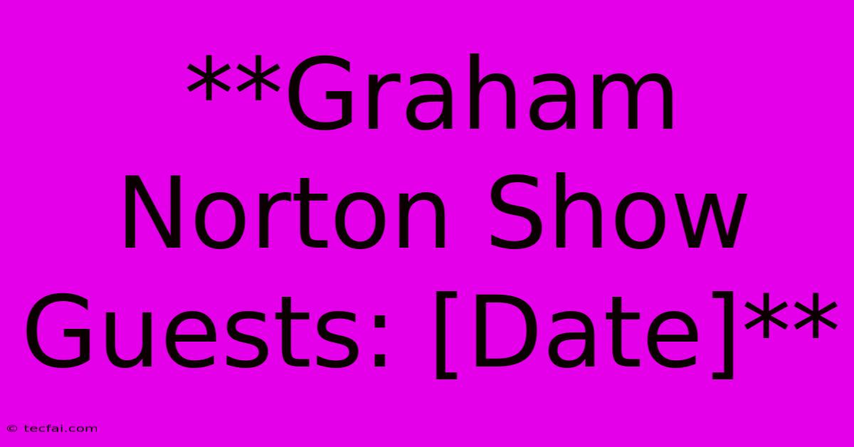 **Graham Norton Show Guests: [Date]** 