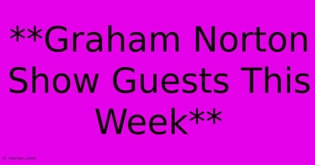 **Graham Norton Show Guests This Week**