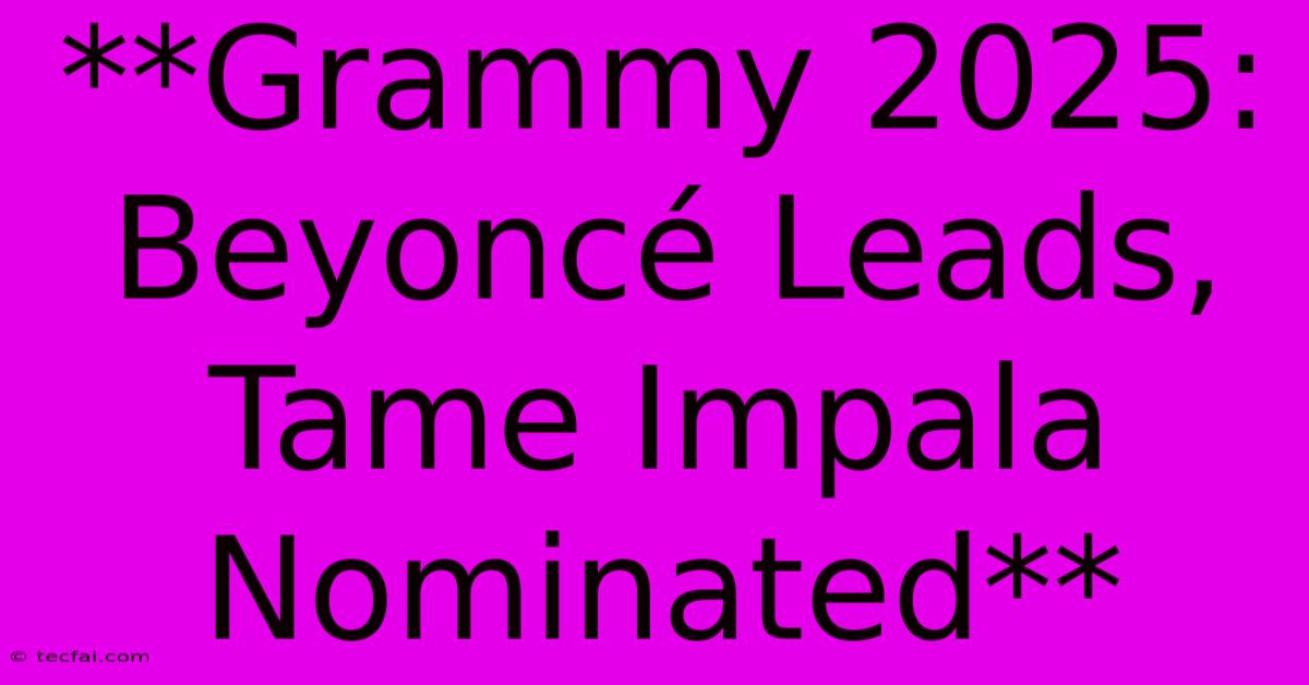 **Grammy 2025: Beyoncé Leads, Tame Impala Nominated**