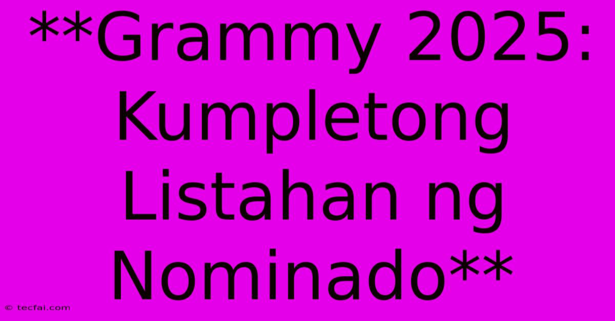 **Grammy 2025: Kumpletong Listahan Ng Nominado** 