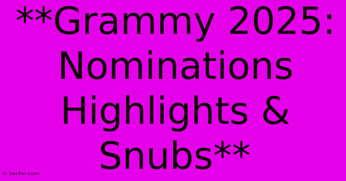 **Grammy 2025: Nominations Highlights & Snubs**