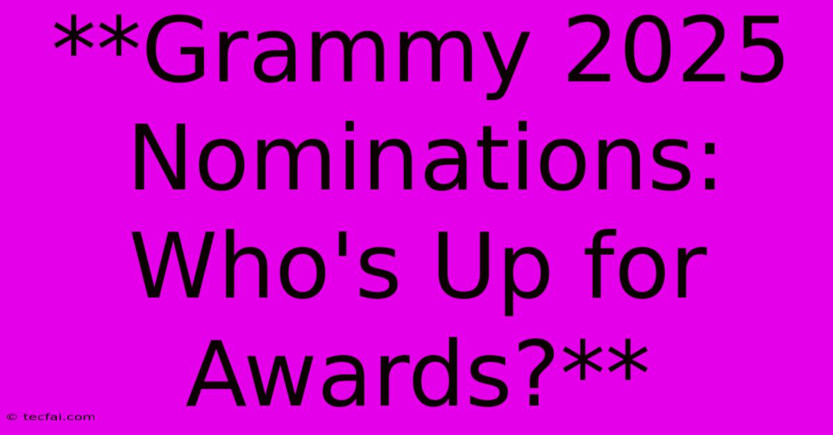 **Grammy 2025 Nominations: Who's Up For Awards?** 