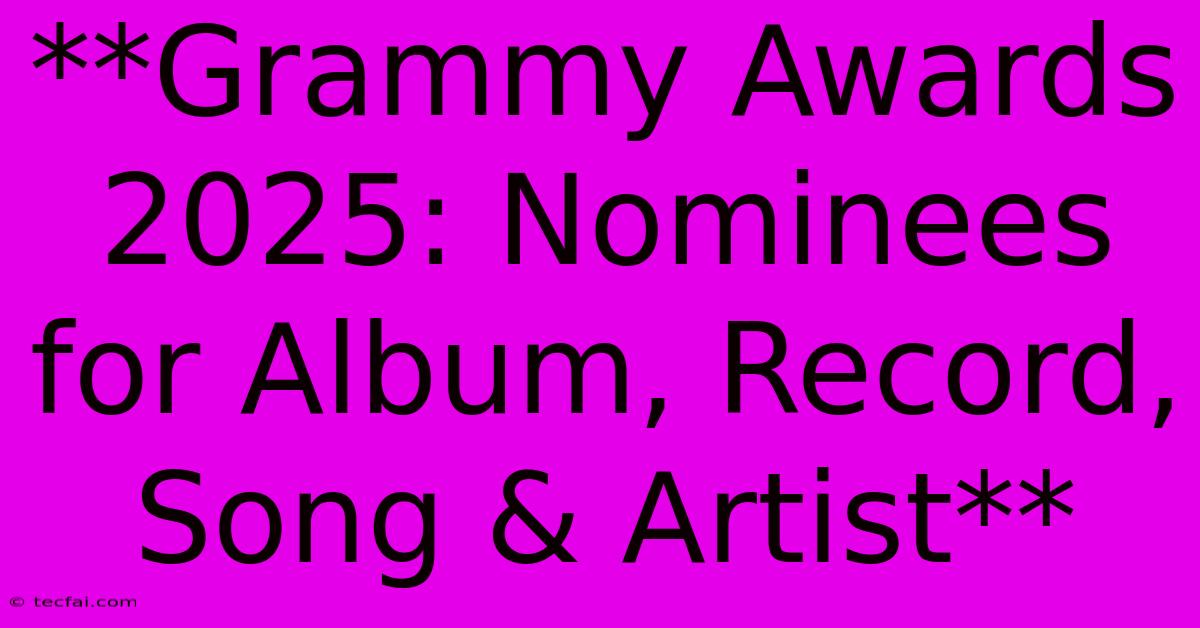 **Grammy Awards 2025: Nominees For Album, Record, Song & Artist**